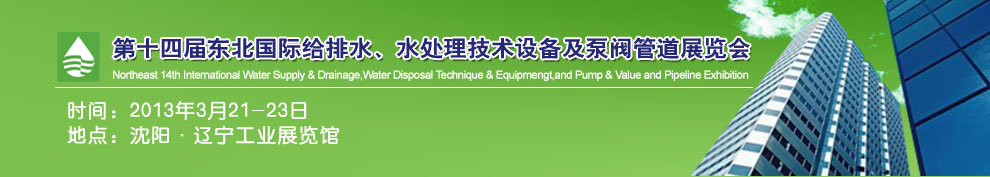 2013第十四屆中國東北國際給排水、水處理技術設備及泵、閥、管道展覽會（沈陽）