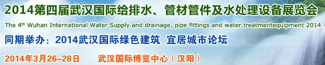 2014第四屆武漢國際給排水、管材管件及水處理設備展覽會武漢國際給排水、水處理及管網建設展覽會