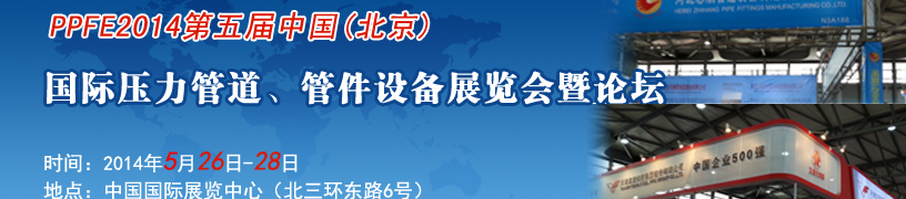 PPFE2014第五屆中國(guó)（北京）國(guó)際壓力管道、管件設(shè)備展覽會(huì)暨論壇