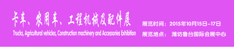 2015卡車、農(nóng)用車、工程機(jī)械及配件展------中國(guó)(濰坊）國(guó)際裝備制造業(yè)博覽會(huì)